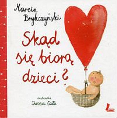 Okładka książki Skąd się biorą dzieci? / Marcin Brykczyński ; ilustrowała Iwona Cała.