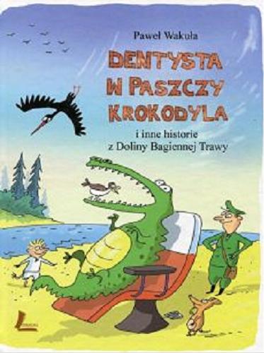 Okładka książki Dentysta w paszczy krokodyla i inne historie z Doliny Bagiennej Trawy / Paweł Wakuła.