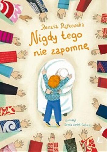 Okładka książki Nigdy tego nie zapomnę / Renata Piątkowska ; ilustracje Dorota Łoskot-Cichocka.