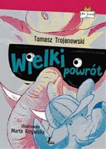 Okładka książki Wielki powrót / Tomasz Trojanowski ; zilustrowała Marta Krzywicka.