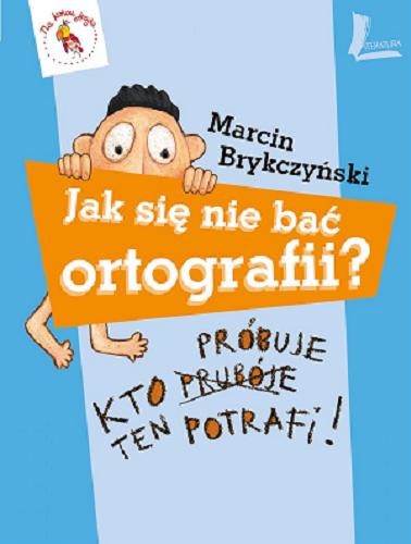 Okładka książki Jak się nie bać ortografii? : kto próbuje ten potrafi! / Marcin Brykczyński ; ilustracje Jona Jung.
