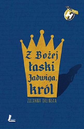 Okładka książki Z Bożej łaski Jadwiga, król / Zuzanna Orlińska.