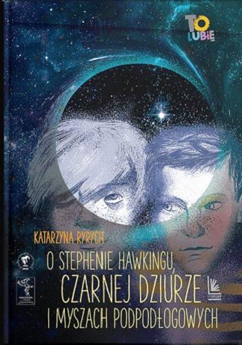 Okładka książki O Stephenie Hawkingu, czarnej dziurze i myszach podpodłogowych / Katarzyna Ryrych.