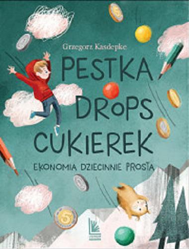 Okładka książki Pestka, drops, cukierek : ekonomia dziecinnie prosta / Grzegorz Kasdepke ; ilustracje Małgorzata Kwapińska.