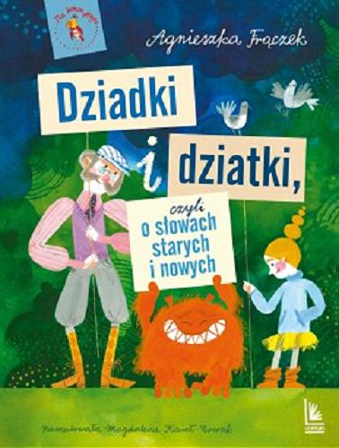 Okładka książki Dziadki i dziatki, czyli o słowach starych i nowych / Agnieszka Frączek ; ilustracje Magdalena Kozieł-Nowak.