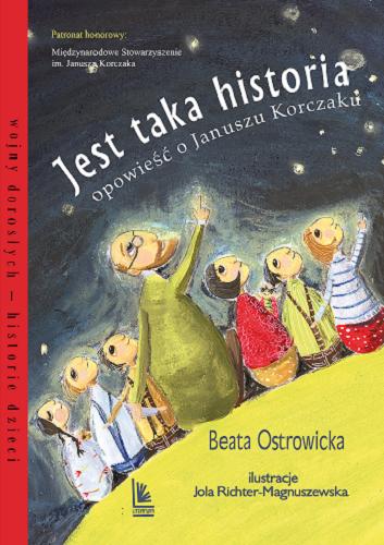 Okładka książki Jest taka historia : opowieść o Januszu Korczaku / Beata Ostrowicka ; ilustracje Jola Richter-Magnuszewska.