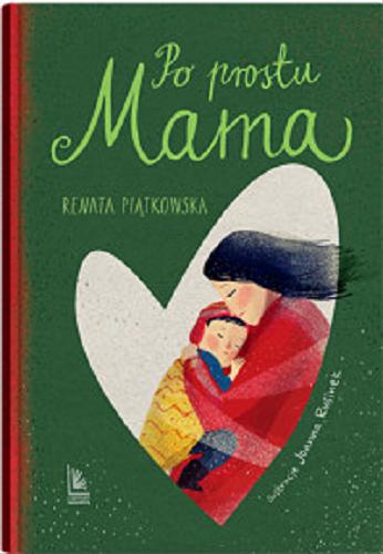 Okładka książki Po prostu mama / Renata Piątkowska ; ilustracje Joanna Rusinek.