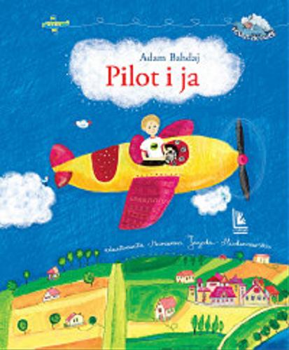 Okładka książki Pilot i ja / Adam Bahdaj ; zilustrowała Marianna Jagoda-Mioduszewska.