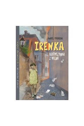 Okładka książki Irenka : dziewczynka z Wilna / Andrzej Perepeczko ; ilustracje Magdalena Pilch.