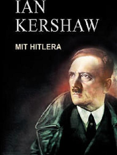 Okładka książki Mit Hitlera : wizerunek a rzeczywistość w III Rzeszy / Ian Kershaw ; tł. [z ang.] Jacek Lang.