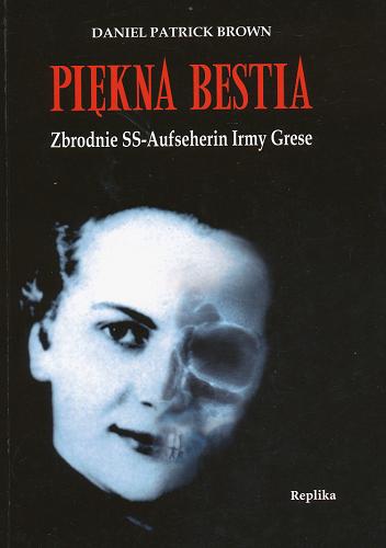 Okładka książki Piękna bestia :zbrodnie SS-Aufseherin Irmy Grese / Daniel Patrick Brown ; tł. Jan Stanisław Zaus.