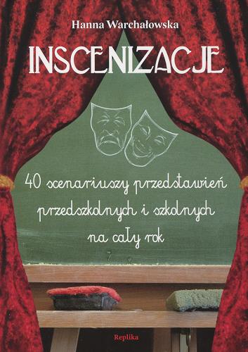 Okładka książki Inscenizacje : 40 scenariuszy przedstawień przedszkolnych i szkolnych na cały rok / Hanna Warchałowska