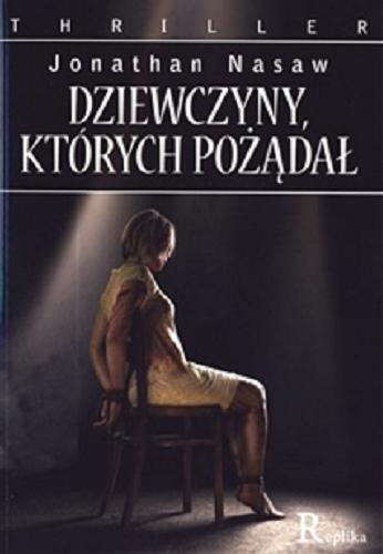 Okładka książki Dziewczyny, których pożądał / Jonathan Nasaw ; tł. [z ang.] Maksymilian Tumidajewicz.
