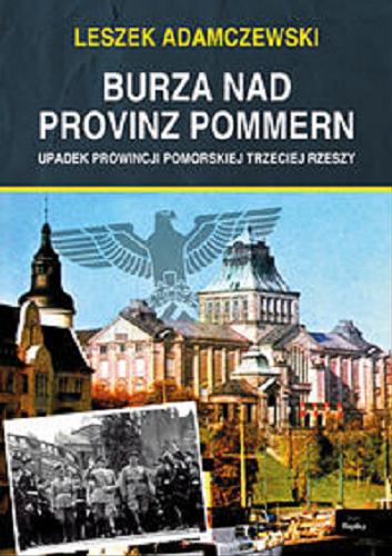 Okładka książki Burza nad Provinz Pommern : upadek Prowincji Pomorskiej Trzeciej Rzeszy / Leszek Adamczewski.