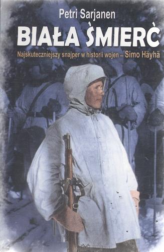 Okładka książki Biała śmierć : najskuteczniejszy snajper w historii wojen - Simo Häyhä / Petri Sarjanen ; tłumaczenie Bożena Kojro.