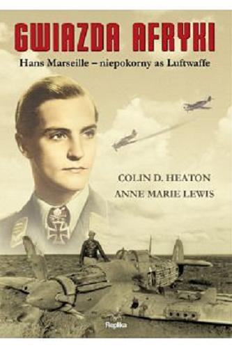 Okładka książki Gwiazda Afryki : Hans Marseille - niepokorny as Luftwaffe / Colin D. Heaton, Anne Marie Lewis ; tł. Łukasz Golowanow.