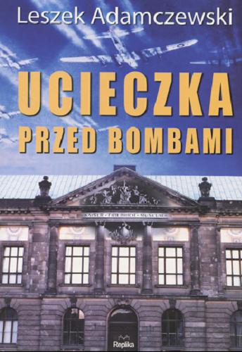 Okładka książki Ucieczka przed bombami / Leszek Adamczewski ; współpraca Paweł Piątkiewicz.
