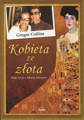 Okładka książki Kobieta ze złota : moje życie z Marią Altmann / Gregor Collins ; tł. [z ang.] Wiesław Marcysiak.