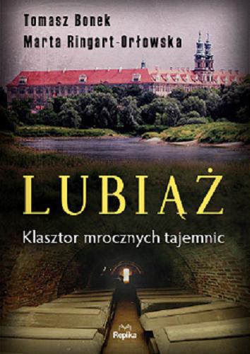 Okładka książki Lubiąż : klasztor mrocznych tajemnic / Tomasz Bonek, Marta Ringart - Orłowska.