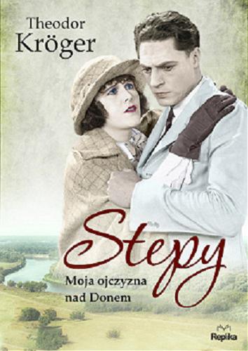 Okładka książki Stepy : moja ojczyzna nad Donem / Theodor Kröger ; tłumaczył Bronisław Pionke.