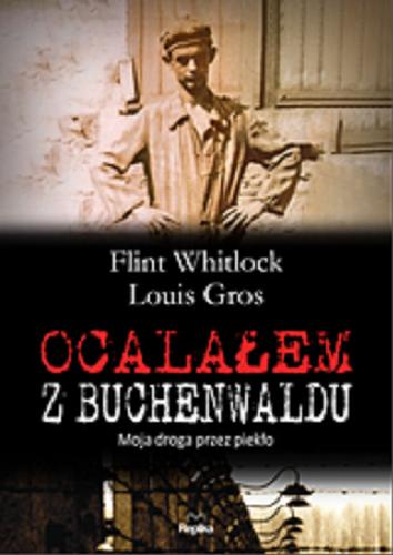 Okładka książki Ocalałem z Buchenwaldu : moja droga przez piekło / Flint Whitlock, Louis Gros ; tłumaczenie Łukasz Golowanow.