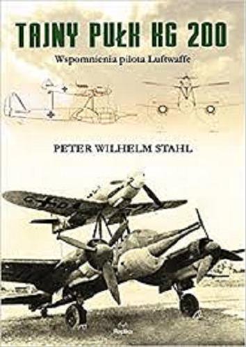 Okładka książki Tajny pułk KG 200 : wspomnienia pilota Luftwaffe / Peter Wilhelm Stahl ; tłumaczyła Barbara Floriańczyk.