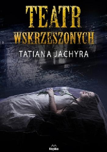 Okładka książki Teatr wskrzeszonych / Tatiana Jachyra.