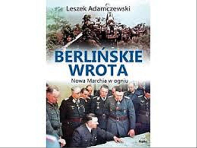 Okładka książki Berlińskie wrota : Nowa Marchia w ogniu / Leszek Adamczewski.
