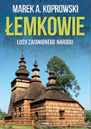 Okładka książki Łemkowie : losy zaginionego narodu / Marek A. Koprowski.