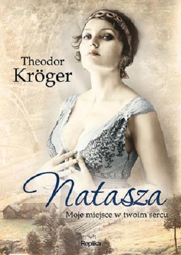 Okładka książki Natasza : moje miejsce w twoim sercu / Theodor Kröger ; tłumaczył Wawrzyniec Sawicki.