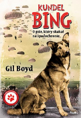 Okładka książki Kundel Bing : o psie, który skakał na spadochronie / Gil Boyd ; ilustracje John Ward ; tłumaczenie Tomasz Nowak.
