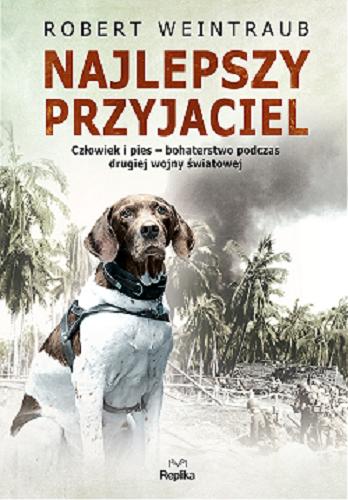 Okładka książki Najlepszy przyjaciel : człowiek i pies - bohaterstwo podczas drugiej wojny światowej / Robert Weintraub ; tłumaczył Jan S. Zaus.