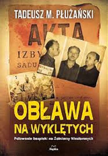 Okładka książki Obława na Wyklętych : polowanie bezpieki na Żołnierzy Niezłomnych / Tadeusz M. Płużański.