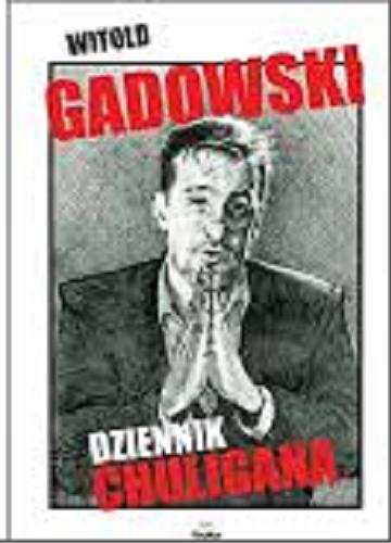 Okładka książki Dziennik chuligana / Witold Gadowski ; ilustracje oraz grafiki na okładce Łukasz Lenda.