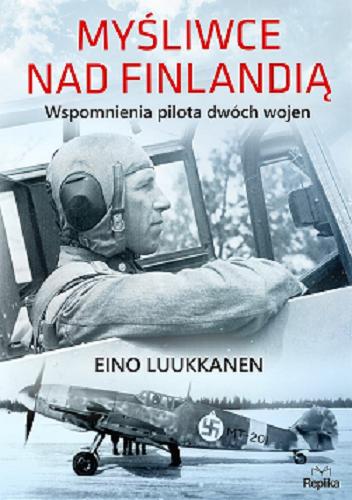 Okładka książki Myśliwce nad Finlandią : wspomnienia pilota dwóch wojen / Eino Luukkanen ; tłumaczyła Bożena Kojro.