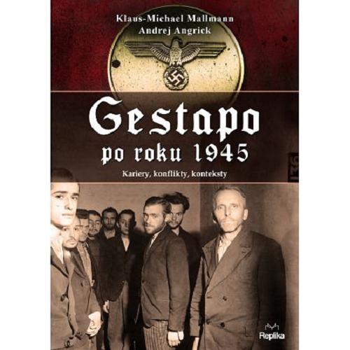 Okładka książki Gestapo po roku 1945 : kariery, konflikty, konteksty / Klaus-Michael Mallmann, Andrej Angrick ; tłumaczyła Iwona Ewertowska-Klaja.