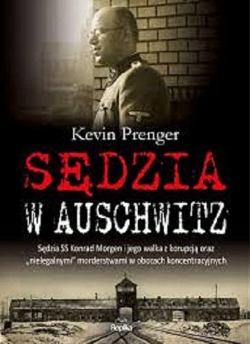 Okładka książki Sędzia w Auschwitz : sędzia SS Konrad Morgen i jego walka z korupcją oraz 