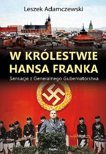 Okładka książki W królestwie Hansa Franka : sensacje z Generalnego Gubernatorstwa / Leszek Adamczewski.