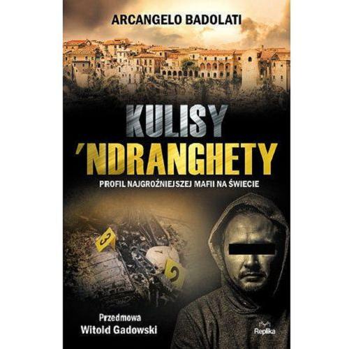 Okładka książki Kulisy `ndranghety : profil najgroźniejszej mafii na świecie / Arcangelo Badolati ; przekład Giusy Inglese ; [przedmowa Witold Gadowski].