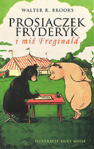 Okładka książki Życie to cyrk czyli prosiaczek Fryderyk i miś Freginald / Walter R. Brooks ; ilustracje Kurt Wiese ; przełożył Stanisław Kroszczyński.