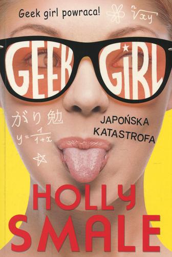 Okładka książki Geek Girl : [japońska katastrofa] / Holly Smale ; przekład [z angielskiego] Iwona Wasilewska.