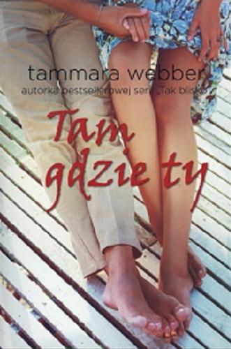 Okładka książki Tam gdzie ty / Tammara Webber ; tłumaczenie Małgorzata Kaczarowska.