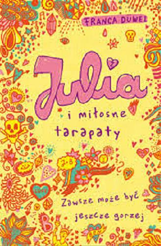 Okładka książki Julia i miłosne tarapaty : zawsze może być jeszcze gorzej / Franca Düwel ; ilustracje Katja Spitzer ; tłumaczenie Anna Taraska-Pietrzak.