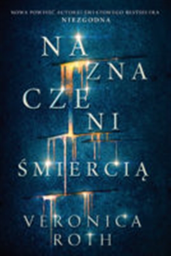 Okładka książki Naznaczeni śmiercią / Veronica Roth ; tłumaczenie Zuzanna Byczek.