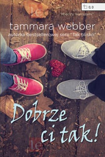 Okładka książki Dobrze ci tak / Tammara Webber ; tłumaczenie Grzegorz Komerski.