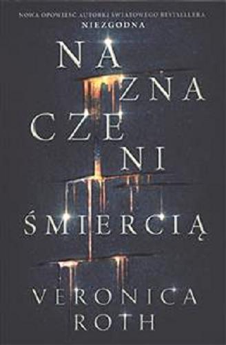 Okładka książki Naznaczeni śmiercią / Veronica Roth ; tłumaczenie Zuzanna Byczek.
