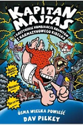 Okładka książki Kapitan Majtas : i kretyńskie kombinacje kosmitów z karmazynowego kibelka / 8. Ósma Wielka Powieść Dav Pilkey ; tłumaczenie Piotr Jankowski.