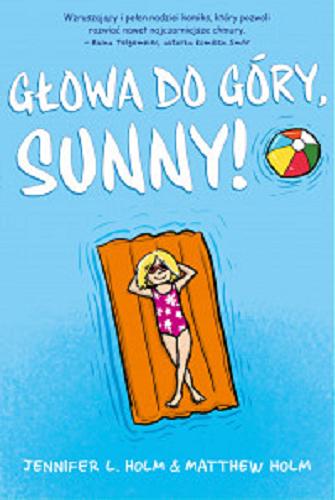 Okładka książki Głowa do góry, Sunny! / Jennifer L. Holm i Matthew Holm ; koloryzacja Lark Pien ; przełożyła Małgorzata Kaczarowska.