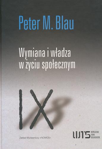 Okładka książki Wymiana i władza w życiu społecznym / Peter M. Blau ; przeł. Anna Psuty-Zając i Paweł Zając.