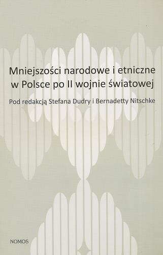 Okładka książki Mniejszości narodowe i etniczne w Polsce po II wojnie światowej : wybrane elementy polityki państwa / pod red. Stefana Dudry i Bernadetty Nitschke.